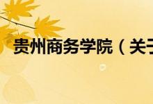 貴州商務學院（關于貴州商務學院的介紹）