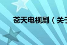 蒼天電視?。P于蒼天電視劇的介紹）