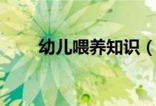 幼兒喂養(yǎng)知識（幼兒喂養(yǎng)知識大全）
