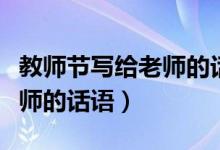 教師節(jié)寫給老師的話簡(jiǎn)短（適合教師節(jié)送給老師的話語）