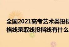 全國(guó)2021高考藝術(shù)類(lèi)投檔分?jǐn)?shù)線（2022高考填報(bào)美術(shù)類(lèi)合格線錄取線投檔線有什么區(qū)別）