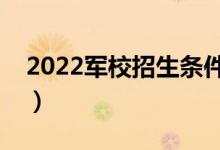 2022軍校招生條件有哪些（報考流程是什么）