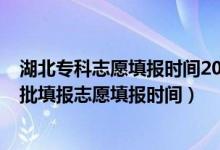湖北?？浦驹柑顖髸r間2021（2022湖北技能高考高職高專批填報志愿填報時間）