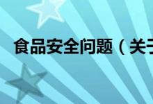 食品安全問(wèn)題（關(guān)于食品安全問(wèn)題的介紹）