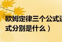 歐姆定律三個公式適用范圍（歐姆定律三個公式分別是什么）