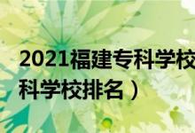 2021福建專科學(xué)校排名（2022年福建十大?？茖W(xué)校排名）