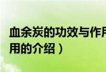 血余炭的功效與作用（關(guān)于血余炭的功效與作用的介紹）