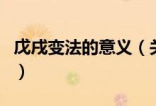 戊戌變法的意義（關(guān)于戊戌變法的意義的介紹）