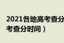 2021各地高考查分時(shí)間（2021年多地公布高考查分時(shí)間）