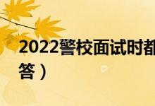 2022警校面試時(shí)都會(huì)問哪些問題（該如何回答）
