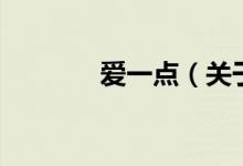 愛(ài)一點(diǎn)（關(guān)于愛(ài)一點(diǎn)的介紹）