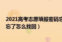 2021高考志愿填報(bào)密碼忘記怎么辦(2022高考填志愿密碼忘了怎么找回)