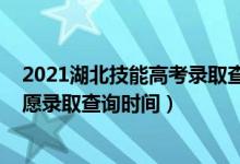 2021湖北技能高考錄取查詢（2022湖北技能高考本科批志愿錄取查詢時間）