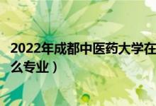 2022年成都中醫(yī)藥大學(xué)在廣東招生計(jì)劃及招生人數(shù)（都招什么專業(yè)）