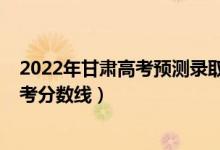 2022年甘肅高考預測錄取分數(shù)線（預估甘肅2022年本科高考分數(shù)線）