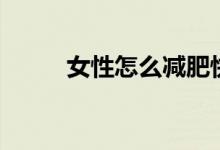 女性怎么減肥快（女性怎么減肥）