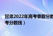 甘肅2022年高考錄取分?jǐn)?shù)線預(yù)測（預(yù)估甘肅2022年二本高考分?jǐn)?shù)線）