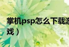 掌機(jī)psp怎么下載游戲（只需幾步輕松下載游戲）