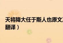 天將降大任于斯人也原文及翻譯（天將降大任于斯人也原文翻譯）