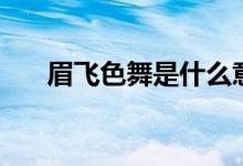 眉飛色舞是什么意思（眉飛色舞解釋）