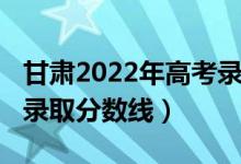 甘肅2022年高考錄取預(yù)測（甘肅2022年高考錄取分?jǐn)?shù)線）