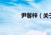 尹馨梓（關(guān)于尹馨梓的介紹）