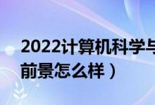 2022計(jì)算機(jī)科學(xué)與技術(shù)專業(yè)適合男生學(xué)嗎（前景怎么樣）