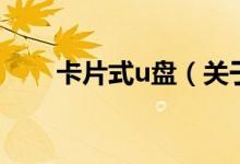 卡片式u盤（關(guān)于卡片式u盤的介紹）