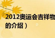 2012奧運會吉祥物（關于2012奧運會吉祥物的介紹）