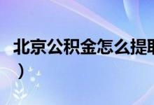 北京公積金怎么提取（北京公積金提取的方法）