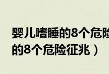 嬰兒嗜睡的8個(gè)危險(xiǎn)征兆不愛吃奶（嬰兒嗜睡的8個(gè)危險(xiǎn)征兆）