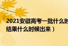2021安徽高考一批什么時(shí)候錄?。?021安徽高考?？其浫〗Y(jié)果什么時(shí)候出來）