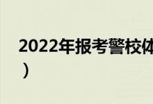 2022年報考警校體檢嚴(yán)格嗎（通過率高不高）