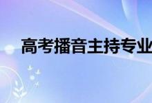 高考播音主持專(zhuān)業(yè)好考嗎（難度有多大）