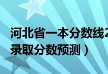 河北省一本分數(shù)線2020預估（河北2022一本錄取分數(shù)預測）