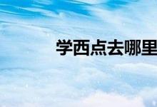 學(xué)西點去哪里學(xué)（學(xué)費多少錢）