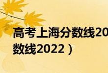 高考上海分數(shù)線2020（預計上海今年高考分數(shù)線2022）