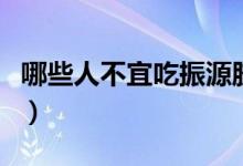 哪些人不宜吃振源膠囊（哪些人不宜吃藏紅花）