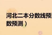河北二本分?jǐn)?shù)線預(yù)測(cè)（河北2022二本錄取分?jǐn)?shù)預(yù)測(cè)）