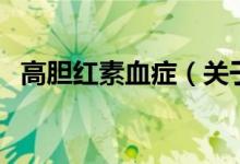 高膽紅素血癥（關(guān)于高膽紅素血癥的介紹）