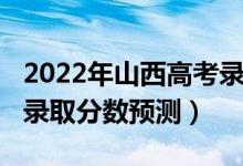 2022年山西高考錄取線預(yù)測（山西2022二本錄取分數(shù)預(yù)測）