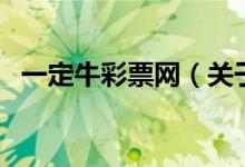 一定牛彩票網(wǎng)（關(guān)于一定牛彩票網(wǎng)的介紹）