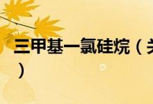 三甲基一氯硅烷（關于三甲基一氯硅烷的介紹）