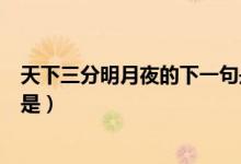 天下三分明月夜的下一句是哪個（天下三分明月夜的下一句是）