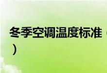 冬季空調(diào)溫度標(biāo)準(zhǔn)（空調(diào)冬季適合開到多少度）