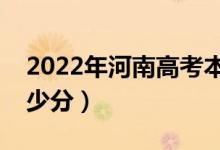 2022年河南高考本科分?jǐn)?shù)線預(yù)測（大約是多少分）