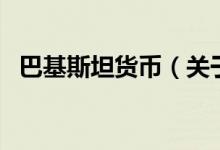 巴基斯坦貨幣(關(guān)于巴基斯坦貨幣的介紹)