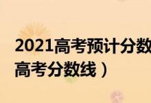 2021高考預(yù)計(jì)分?jǐn)?shù)線湖南（預(yù)估湖南2022年高考分?jǐn)?shù)線）