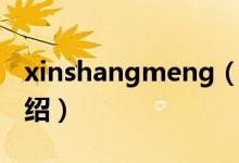 xinshangmeng（關(guān)于xinshangmeng的介紹）