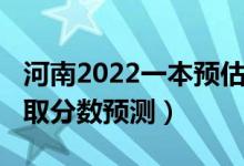 河南2022一本預(yù)估分?jǐn)?shù)線（河南2022一本錄取分?jǐn)?shù)預(yù)測(cè)）